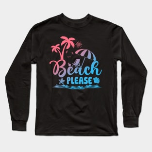 Beach Please Summer Vacation Summer Beach Sea Life Long Sleeve T-Shirt